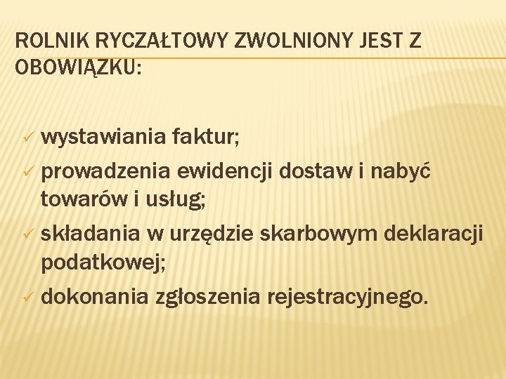 ROLNIK RYCZAŁTOWY ZWOLNIONY JEST Z OBOWIĄZKU: wystawiania faktur; ü prowadzenia ewidencji dostaw i nabyć