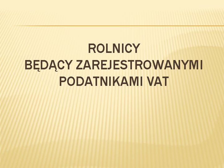 ROLNICY BĘDĄCY ZAREJESTROWANYMI PODATNIKAMI VAT 