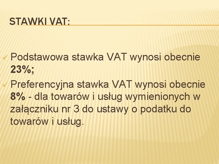 STAWKI VAT: Podstawowa stawka VAT wynosi obecnie 23%; ü Preferencyjna stawka VAT wynosi obecnie