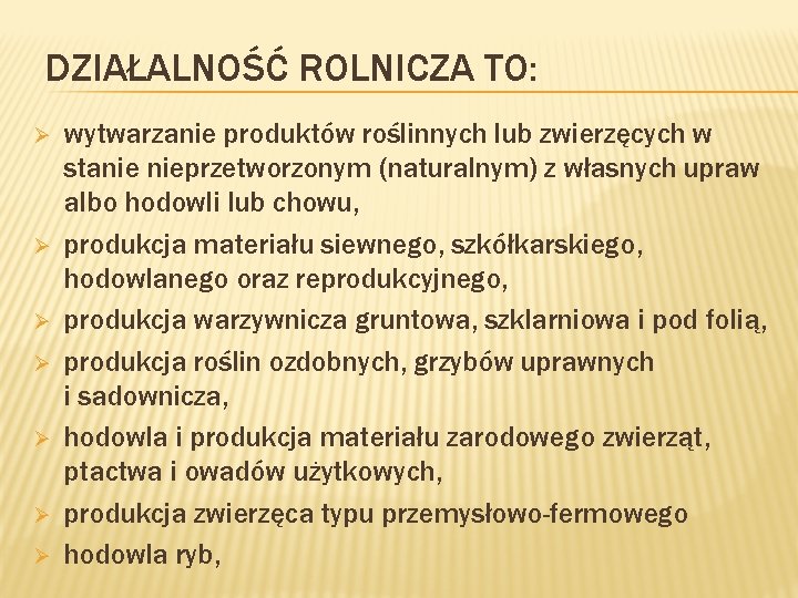 DZIAŁALNOŚĆ ROLNICZA TO: Ø Ø Ø Ø wytwarzanie produktów roślinnych lub zwierzęcych w stanie