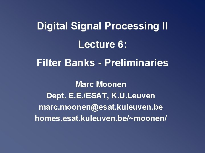 Digital Signal Processing II Lecture 6: Filter Banks - Preliminaries Marc Moonen Dept. E.