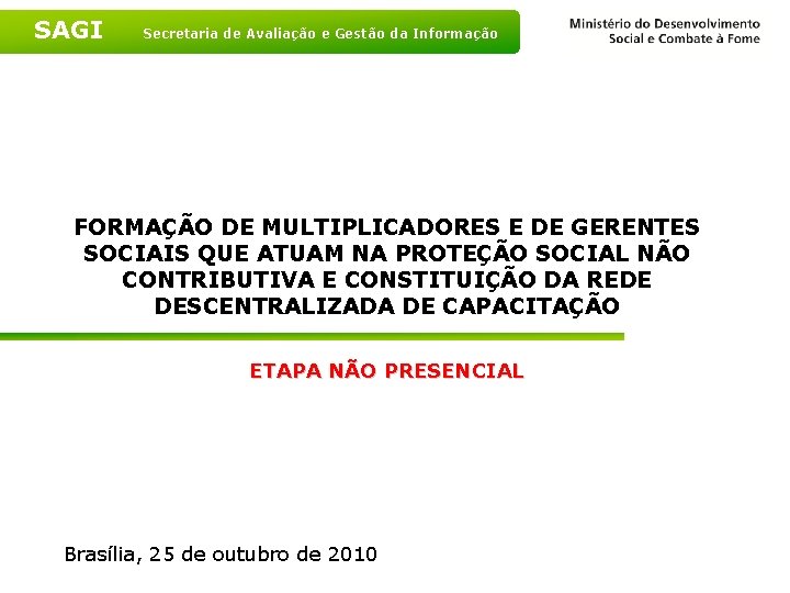 SAGI Secretaria de Avaliação e Gestão da Informação FORMAÇÃO DE MULTIPLICADORES E DE GERENTES