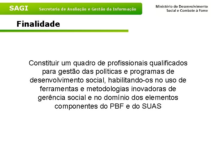 SAGI Secretaria de Avaliação e Gestão da Informação Finalidade Constituir um quadro de profissionais