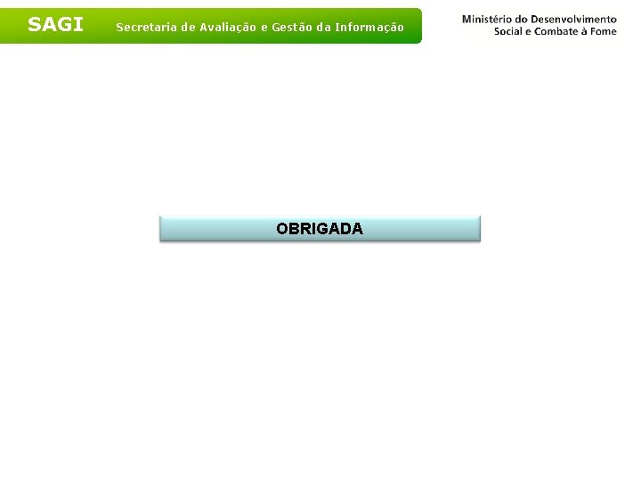 SAGI Secretaria de Avaliação e Gestão da Informação OBRIGADA 