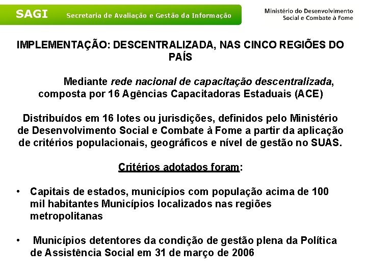 SAGI Secretaria de Avaliação e Gestão da Informação IMPLEMENTAÇÃO: DESCENTRALIZADA, NAS CINCO REGIÕES DO
