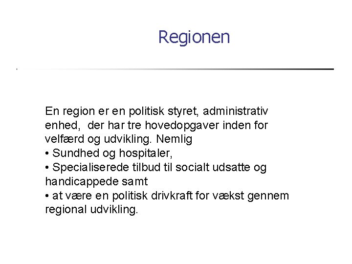 Regionen En region er en politisk styret, administrativ enhed, der har tre hovedopgaver inden