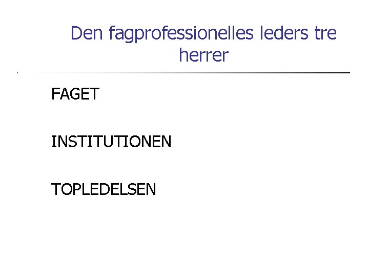 Den fagprofessionelles leders tre herrer FAGET INSTITUTIONEN TOPLEDELSEN 