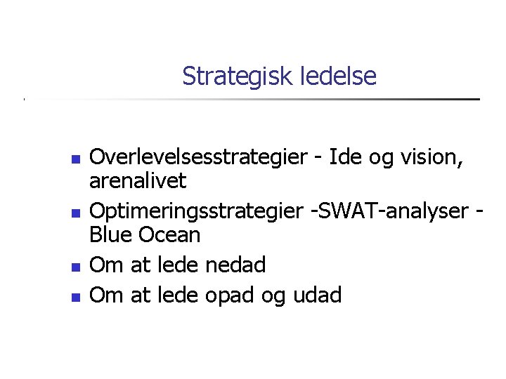Strategisk ledelse Overlevelsesstrategier - Ide og vision, arenalivet Optimeringsstrategier -SWAT-analyser Blue Ocean Om at