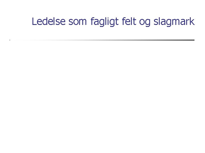 Ledelse som fagligt felt og slagmark 