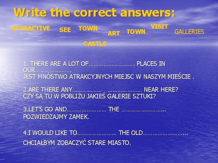 Write the correct answers: ATTRACTIVE SEE TOWN ART TOWN VISIT GALLERIES CASTLE 1. THERE