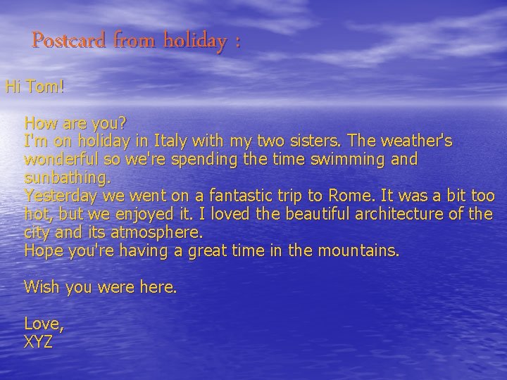 Postcard from holiday : Hi Tom! How are you? I'm on holiday in Italy