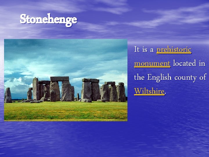  Stonehenge It is a prehistoric monument located in the English county of Wiltshire.
