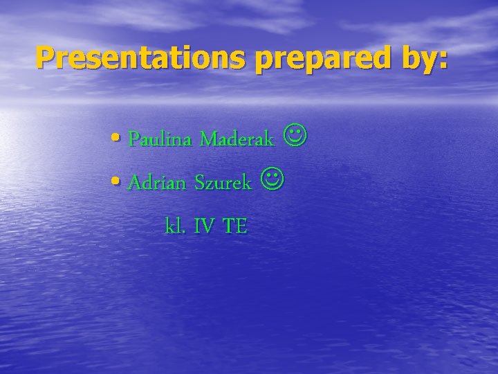 Presentations prepared by: • Paulina Maderak • Adrian Szurek kl. IV TE 