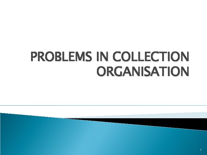 PROBLEMS IN COLLECTION ORGANISATION 1 