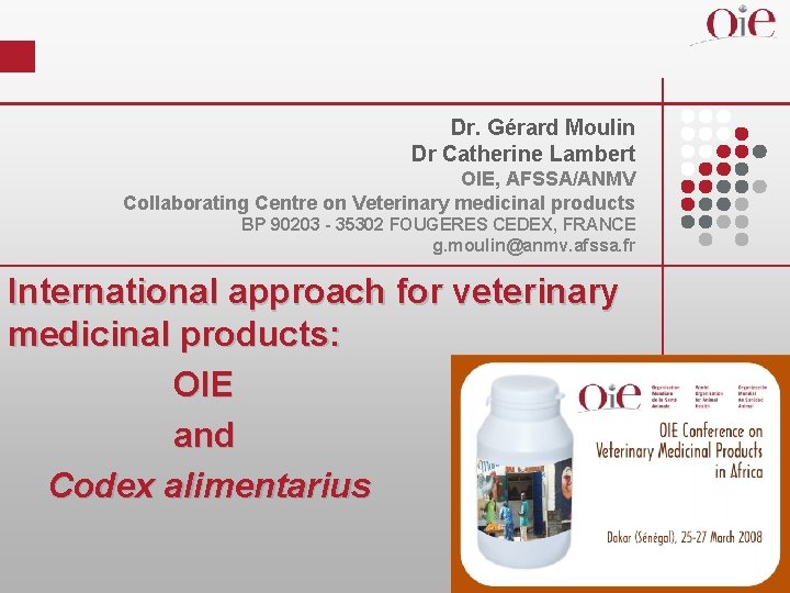 Dr. Gérard Moulin Dr Catherine Lambert OIE, AFSSA/ANMV Collaborating Centre on Veterinary medicinal products