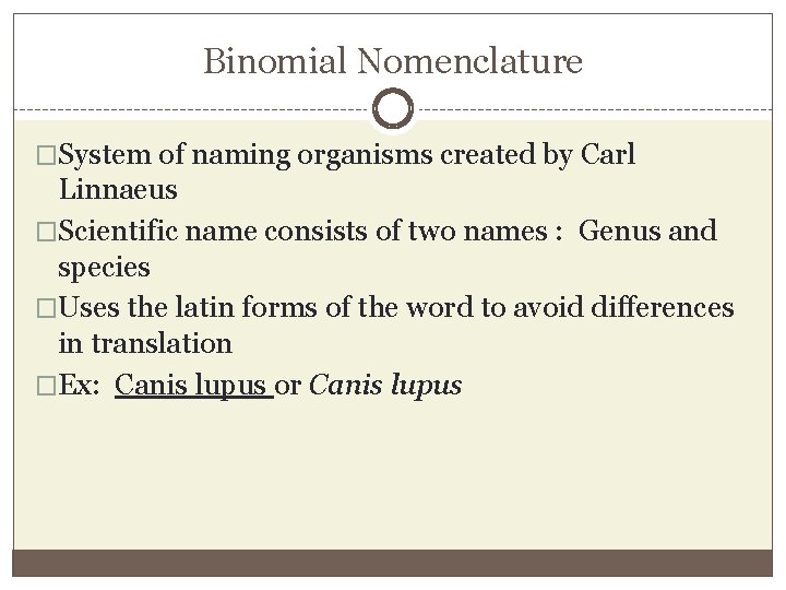 Binomial Nomenclature �System of naming organisms created by Carl Linnaeus �Scientific name consists of