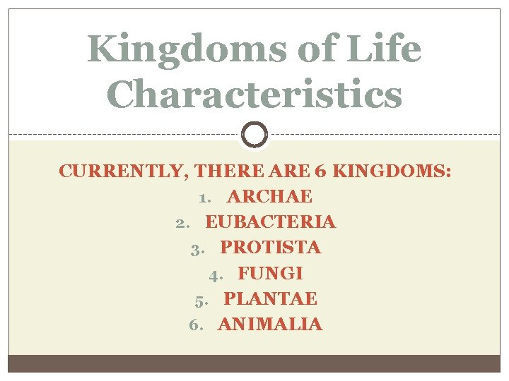 Kingdoms of Life Characteristics CURRENTLY, THERE ARE 6 KINGDOMS: 1. ARCHAE 2. EUBACTERIA 3.