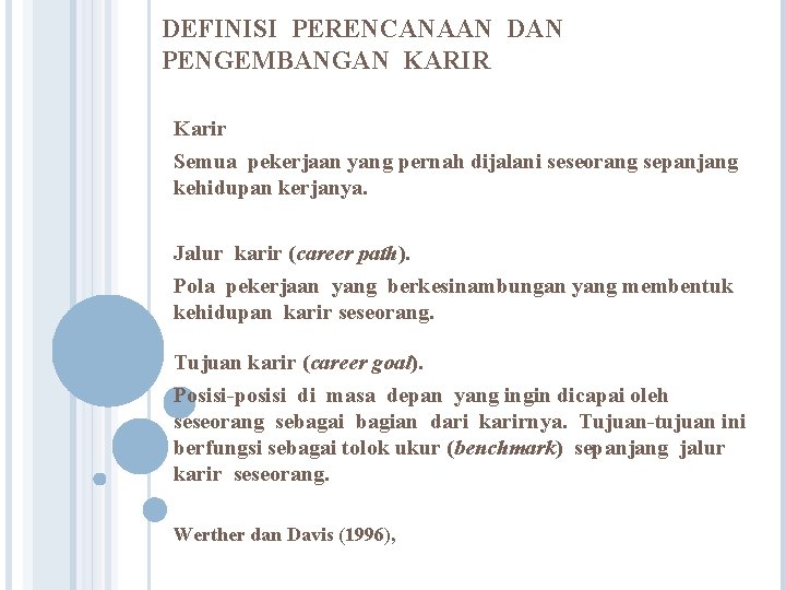 DEFINISI PERENCANAAN DAN PENGEMBANGAN KARIR Karir Semua pekerjaan yang pernah dijalani seseorang sepanjang kehidupan