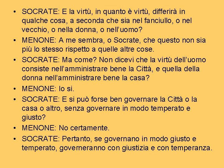  • SOCRATE: E la virtù, in quanto è virtù, differirà in qualche cosa,