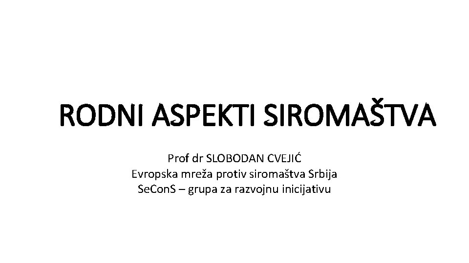 RODNI ASPEKTI SIROMAŠTVA Prof dr SLOBODAN CVEJIĆ Evropska mreža protiv siromaštva Srbija Se. Con.