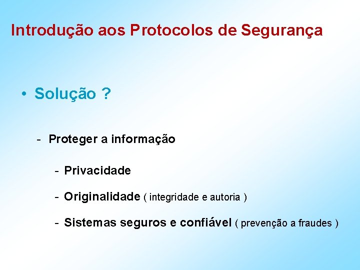 Introdução aos Protocolos de Segurança • Solução ? - Proteger a informação - Privacidade
