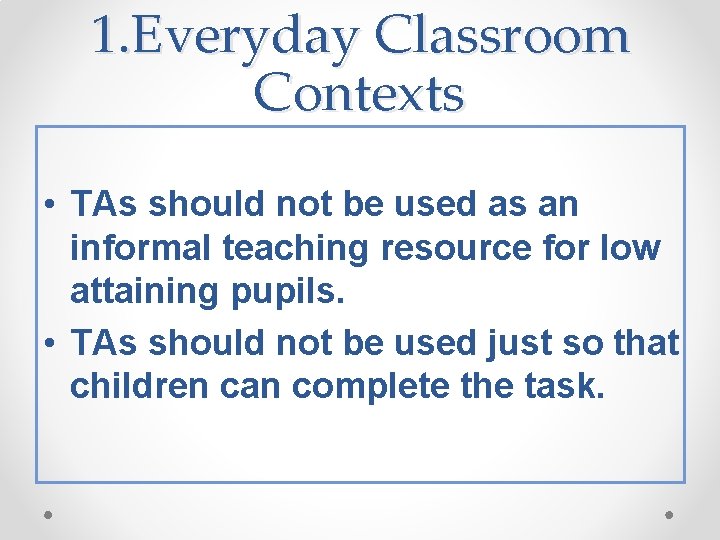 1. Everyday Classroom Contexts • TAs should not be used as an informal teaching
