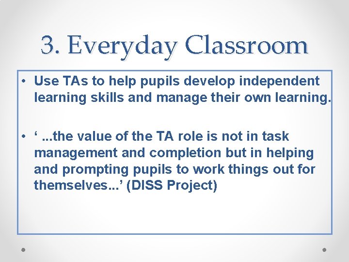 3. Everyday Classroom • Use TAs to help pupils develop independent learning skills and