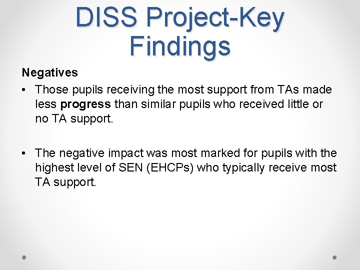 DISS Project-Key Findings Negatives • Those pupils receiving the most support from TAs made