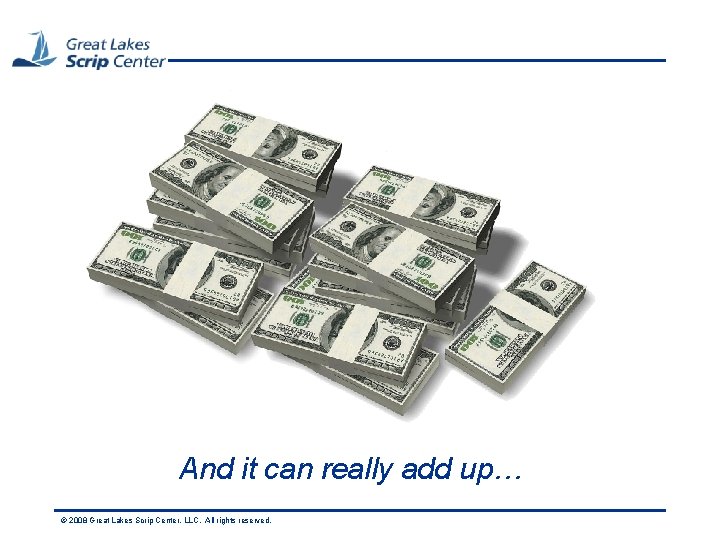 And it can really add up… © 2008 Great Lakes Scrip Center, LLC. All