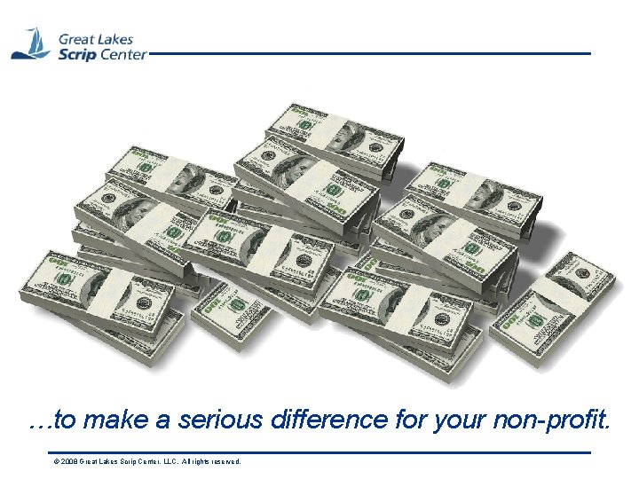 …to make a serious difference for your non-profit. © 2008 Great Lakes Scrip Center,