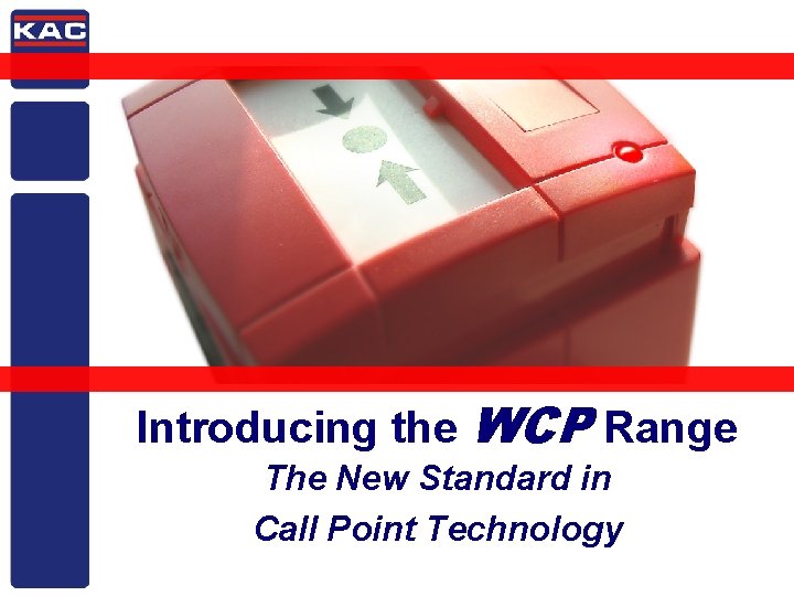 2005 Planning Meeting Introducing the WCP Range The New Standard in Call Point Technology