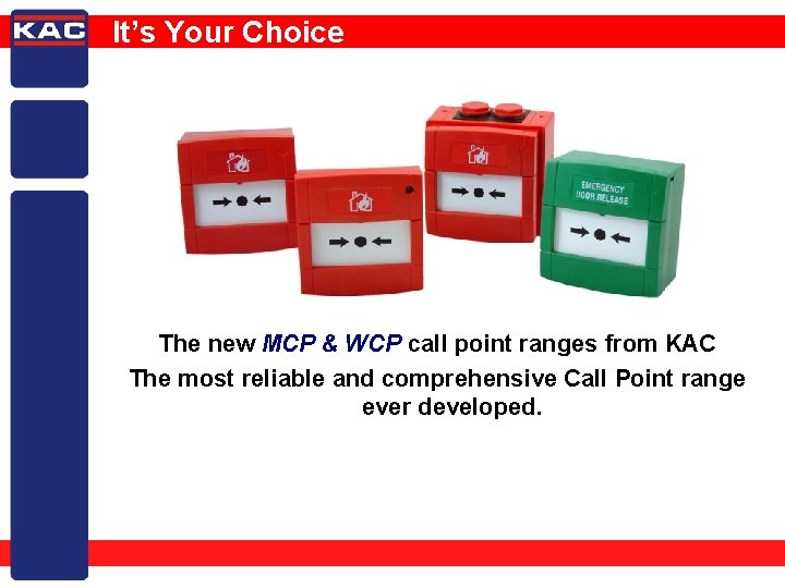 It’s Your Choice The new MCP & WCP call point ranges from KAC The