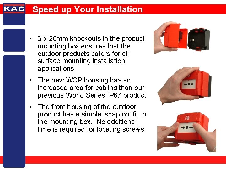 Speed up Your Installation • 3 x 20 mm knockouts in the product mounting