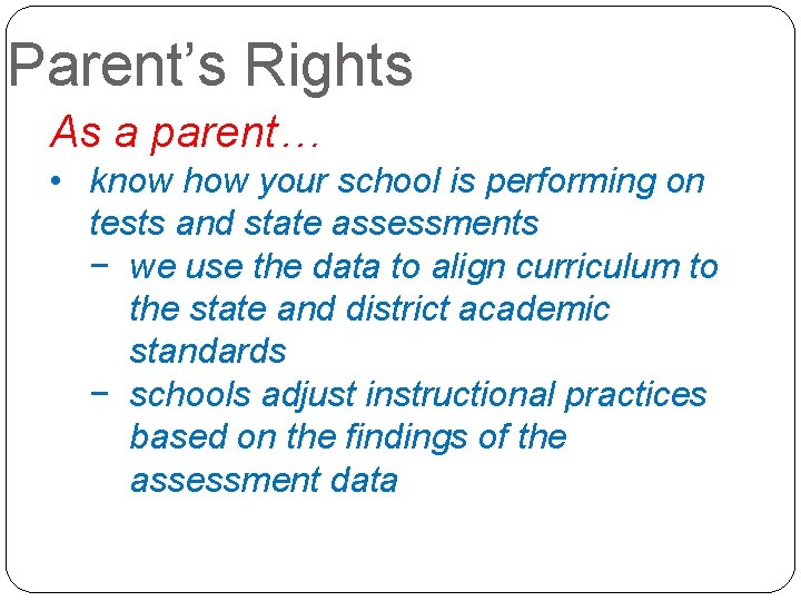 Parent’s Rights As a parent… • know how your school is performing on tests