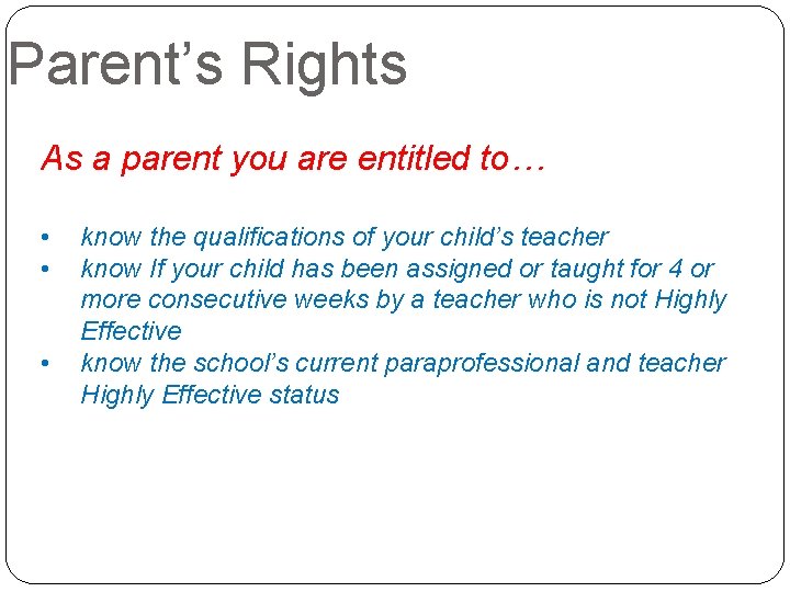 Parent’s Rights As a parent you are entitled to… • • • know the