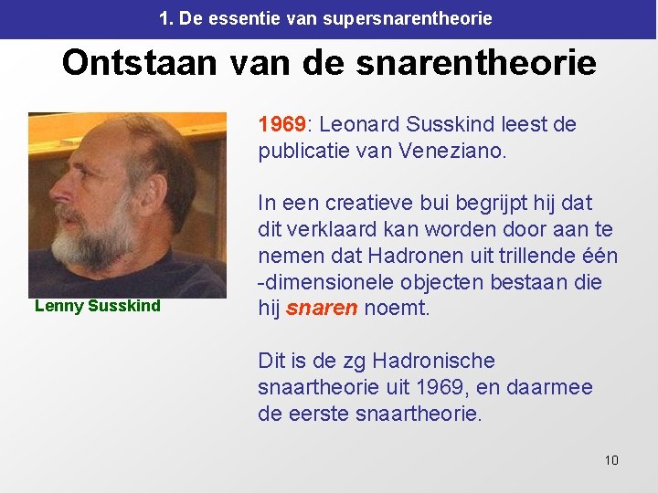 1. De essentie van supersnarentheorie Ontstaan van de snarentheorie 1969: Leonard Susskind leest de 1. De essentie van supersnarentheorie Ontstaan van de snarentheorie 1969: Leonard Susskind leest de