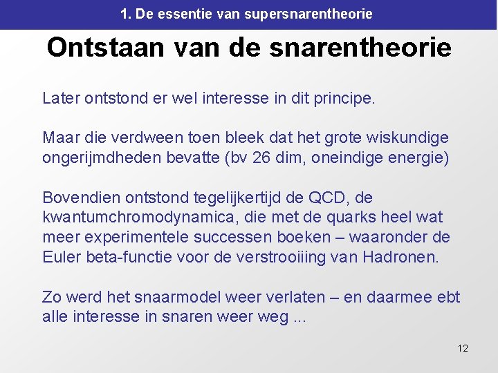 1. De essentie van supersnarentheorie Ontstaan van de snarentheorie Later ontstond er wel interesse 1. De essentie van supersnarentheorie Ontstaan van de snarentheorie Later ontstond er wel interesse