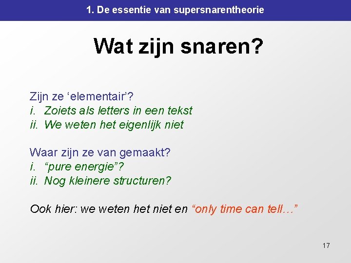 1. De essentie van supersnarentheorie Wat zijn snaren? Zijn ze ‘elementair’? i. Zoiets als 1. De essentie van supersnarentheorie Wat zijn snaren? Zijn ze ‘elementair’? i. Zoiets als