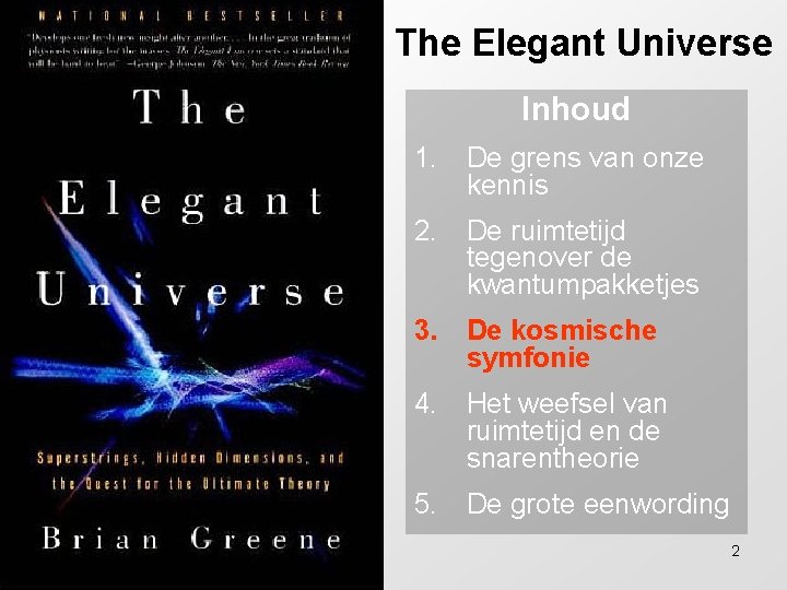 The Elegant Universe Inhoud 1. De grens van onze kennis 2. De ruimtetijd tegenover The Elegant Universe Inhoud 1. De grens van onze kennis 2. De ruimtetijd tegenover