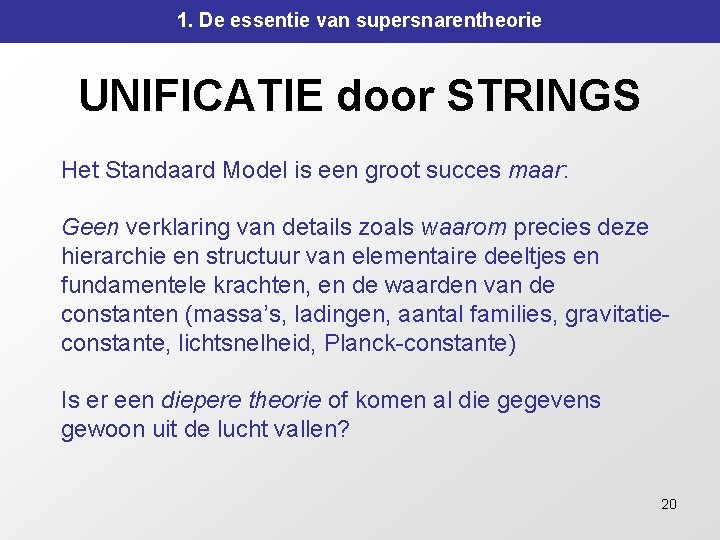 1. De essentie van supersnarentheorie UNIFICATIE door STRINGS Het Standaard Model is een groot 1. De essentie van supersnarentheorie UNIFICATIE door STRINGS Het Standaard Model is een groot
