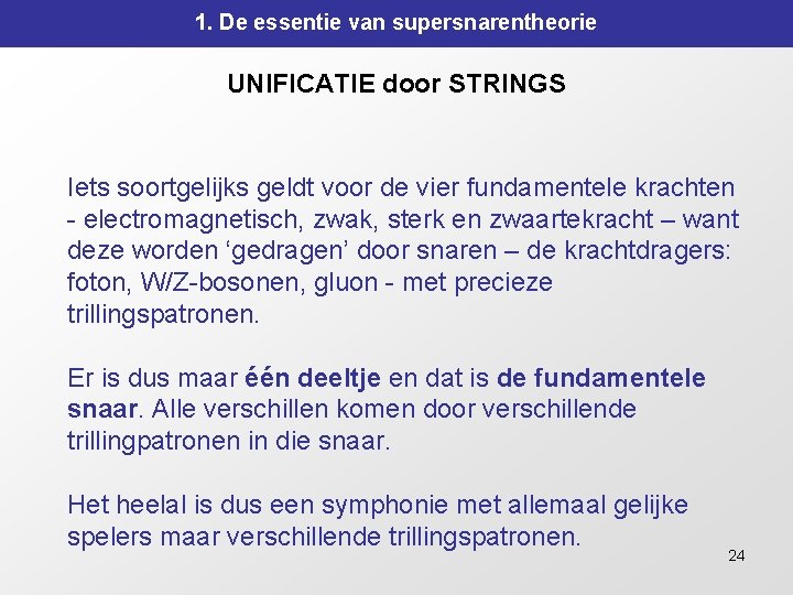1. De essentie van supersnarentheorie UNIFICATIE door STRINGS Iets soortgelijks geldt voor de vier 1. De essentie van supersnarentheorie UNIFICATIE door STRINGS Iets soortgelijks geldt voor de vier