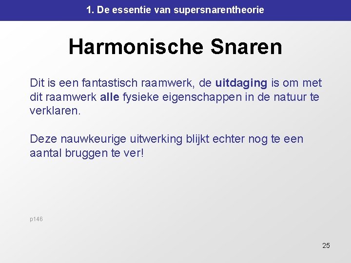 1. De essentie van supersnarentheorie Harmonische Snaren Dit is een fantastisch raamwerk, de uitdaging 1. De essentie van supersnarentheorie Harmonische Snaren Dit is een fantastisch raamwerk, de uitdaging