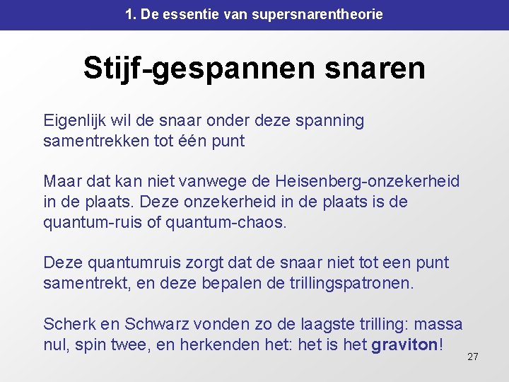 1. De essentie van supersnarentheorie Stijf-gespannen snaren Eigenlijk wil de snaar onder deze spanning 1. De essentie van supersnarentheorie Stijf-gespannen snaren Eigenlijk wil de snaar onder deze spanning