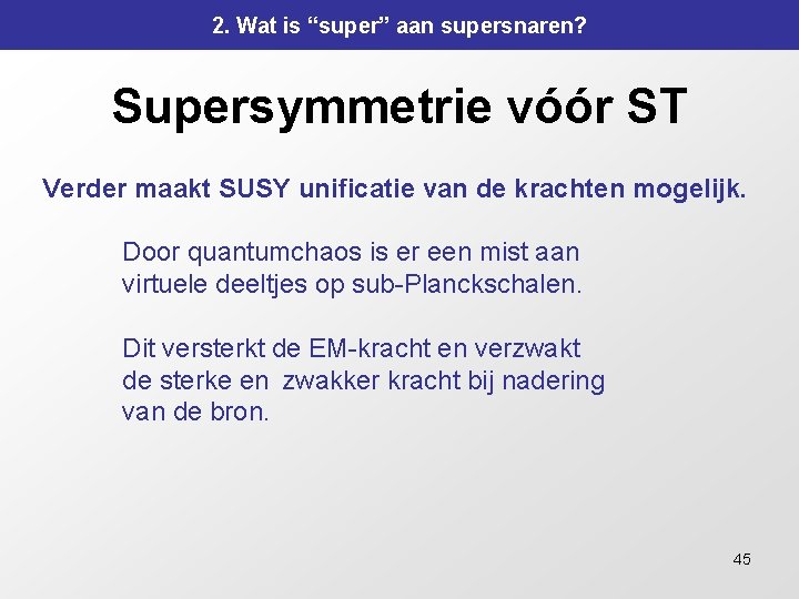 2. Wat is “super” aan supersnaren? Supersymmetrie vóór ST Verder maakt SUSY unificatie van 2. Wat is “super” aan supersnaren? Supersymmetrie vóór ST Verder maakt SUSY unificatie van