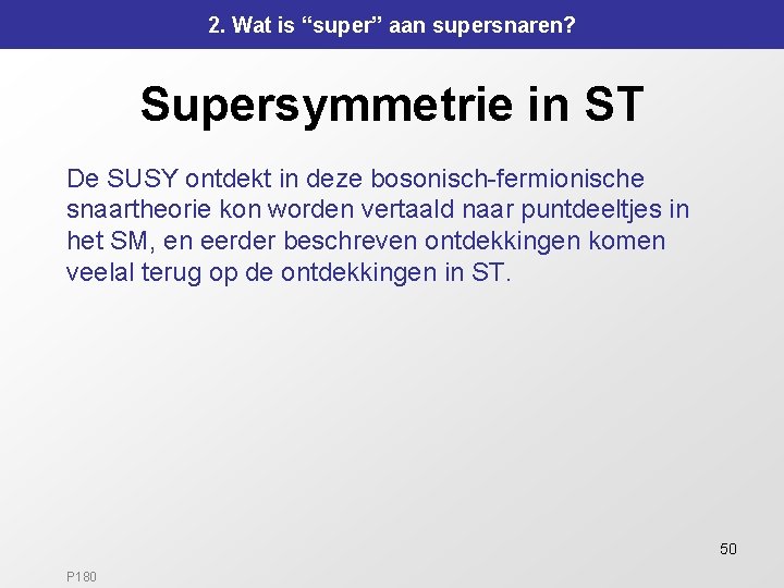 2. Wat is “super” aan supersnaren? Supersymmetrie in ST De SUSY ontdekt in deze 2. Wat is “super” aan supersnaren? Supersymmetrie in ST De SUSY ontdekt in deze