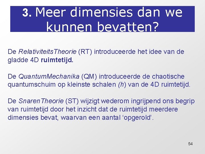 3. Meer dimensies dan we kunnen bevatten? De Relativiteits. Theorie (RT) introduceerde het idee 3. Meer dimensies dan we kunnen bevatten? De Relativiteits. Theorie (RT) introduceerde het idee