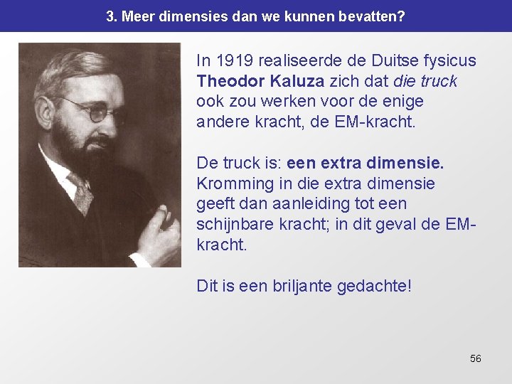 3. Meer dimensies dan we kunnen bevatten? In 1919 realiseerde de Duitse fysicus Theodor 3. Meer dimensies dan we kunnen bevatten? In 1919 realiseerde de Duitse fysicus Theodor