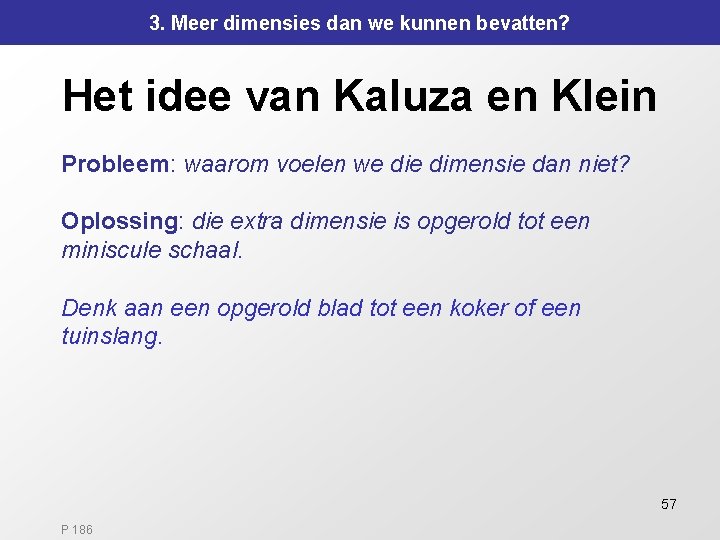 3. Meer dimensies dan we kunnen bevatten? Het idee van Kaluza en Klein Probleem: 3. Meer dimensies dan we kunnen bevatten? Het idee van Kaluza en Klein Probleem: