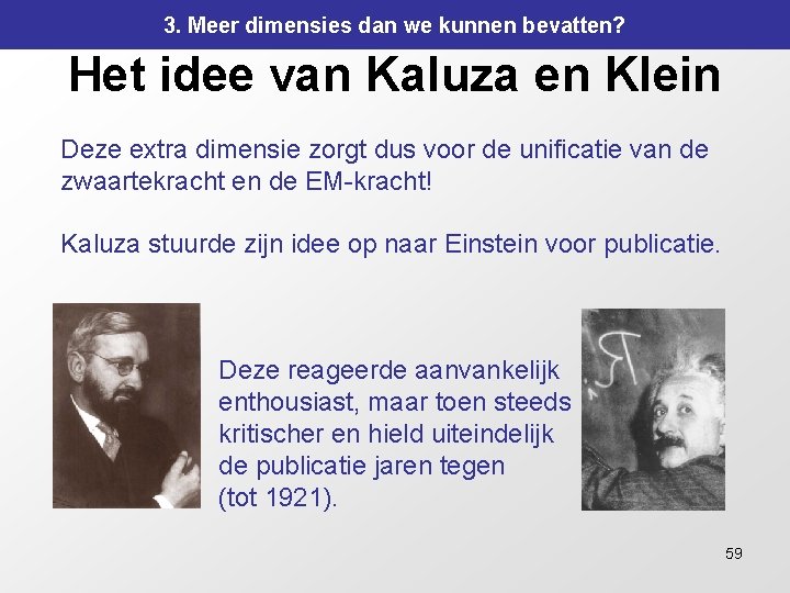 3. Meer dimensies dan we kunnen bevatten? Het idee van Kaluza en Klein Deze 3. Meer dimensies dan we kunnen bevatten? Het idee van Kaluza en Klein Deze