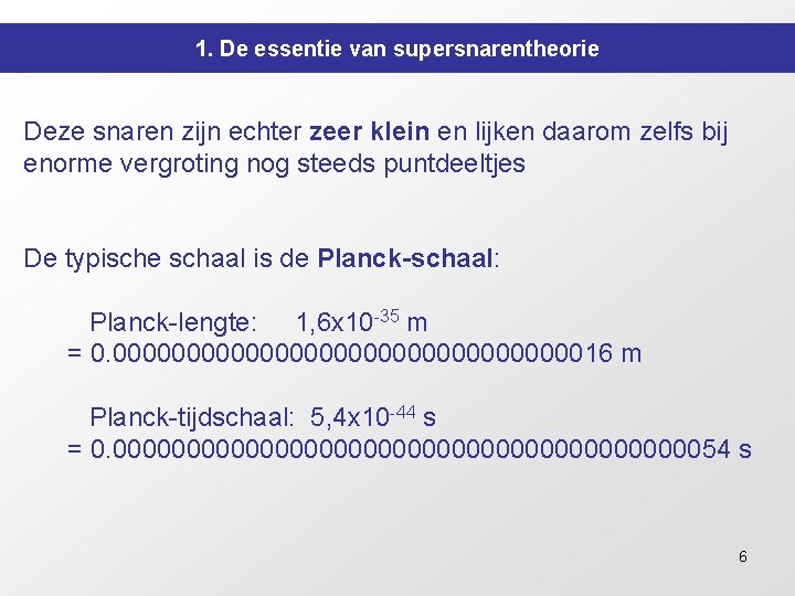 1. De essentie van supersnarentheorie Deze snaren zijn echter zeer klein en lijken daarom 1. De essentie van supersnarentheorie Deze snaren zijn echter zeer klein en lijken daarom
